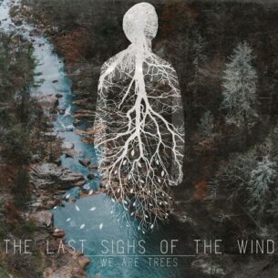 The Last Sighs of the Wind - We Are Trees (2017)