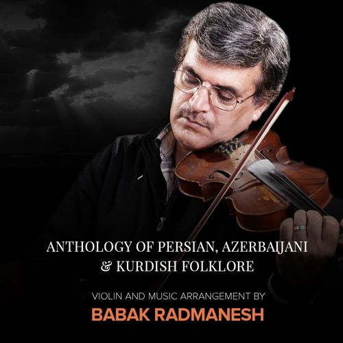Babak Radmanesh - Anthology of Persian, Azerbaijani & Kurdish Folklore