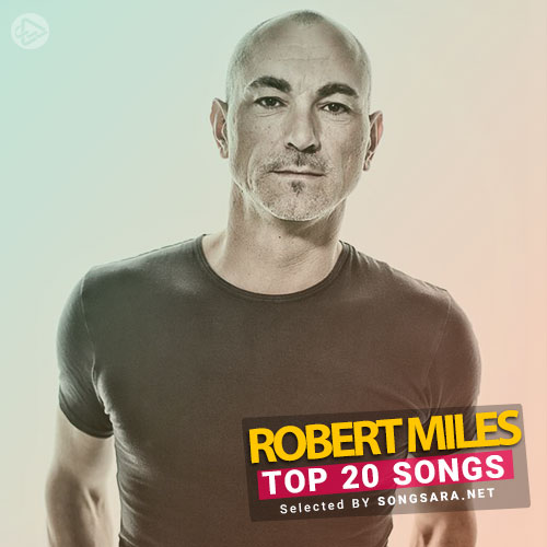 TOP 20 Songs Robert Miles (Selected BY SONGSARA.NET)