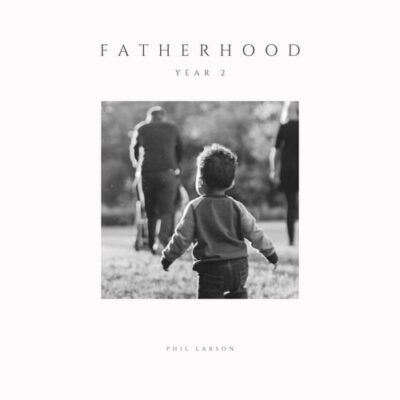 Phil Larson Fatherhood Year 2