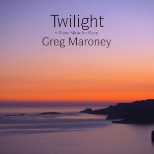 Greg Maroney Twilight ~ Piano Music for Sleep