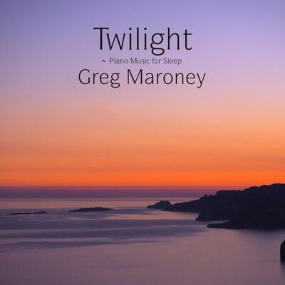 Greg Maroney Twilight ~ Piano Music for Sleep