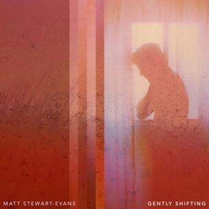 Matt Stewart-Evans Gently Shifting