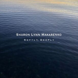 Sharon Lynn Makarenko Softly, Deeply