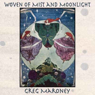 Greg Maroney Woven of Mist and Moonlight