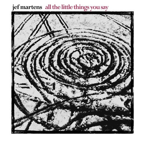 Jef Martens All The Little Things You Say
