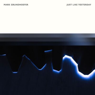 Mark Grundhoefer Just Like Yesterday