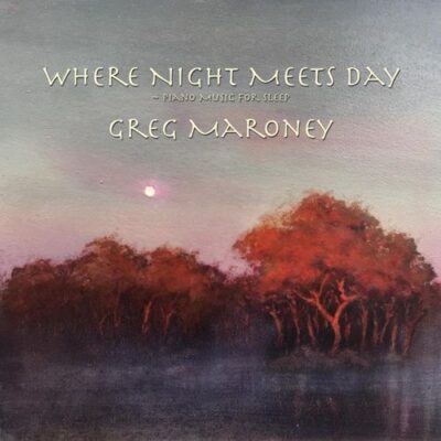 Greg Maroney Where Night Meets Day (Piano Music for Sleep)