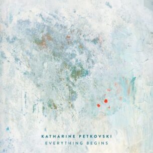 Katharine Petkovski Everything Begins