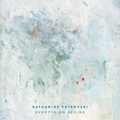 Katharine Petkovski Everything Begins
