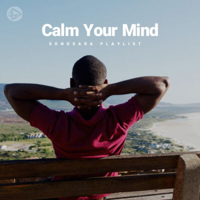 Calm Your Mind (Playlist By SONGSARA.NET)