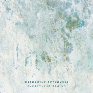 Katharine Petkovski Everything Begins