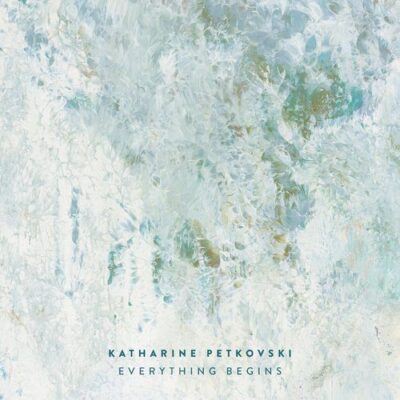 Katharine Petkovski Everything Begins