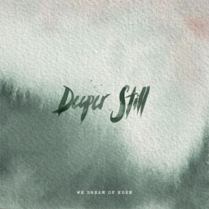 We Dream of Eden Deeper Still