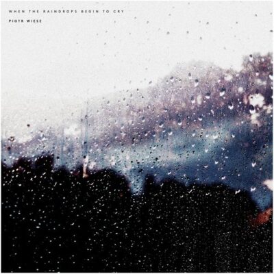Piotr Wiese When The Raindrops Begin To Cry