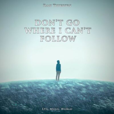 Epic Music World Don't Go Where I Can't Follow