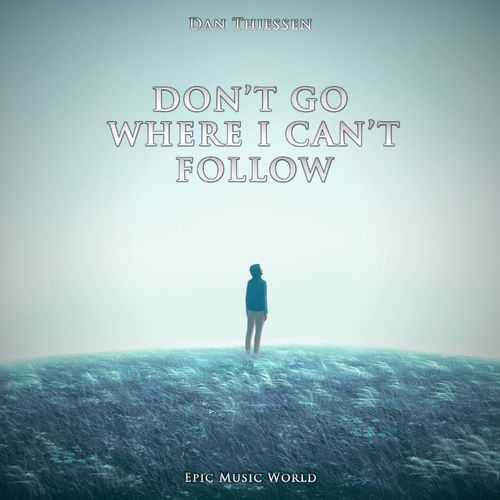 Epic Music World Don't Go Where I Can't Follow