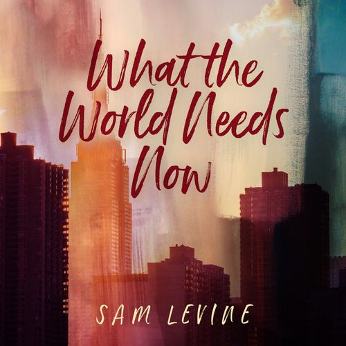 Sam Levine What the World Needs Now