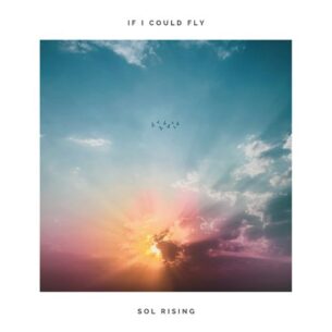Sol Rising If I Could Fly