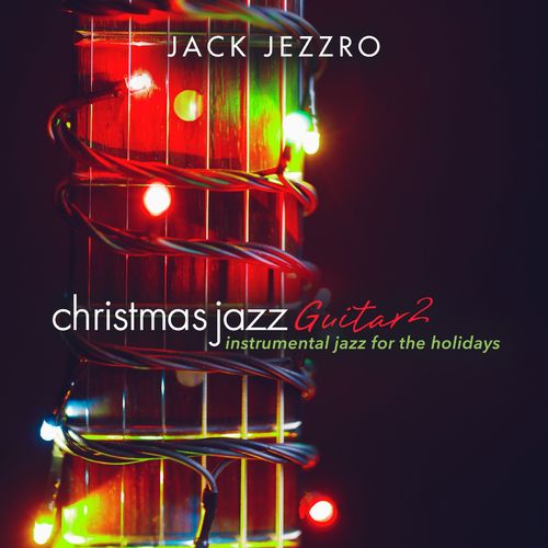Jack Jezzro Christmas Jazz Guitar 2: Instrumental Jazz for the Holidays