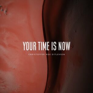 Christoffer Moe Ditlevsen Your Time Is Now
