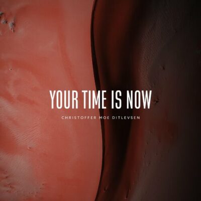 Christoffer Moe Ditlevsen Your Time Is Now