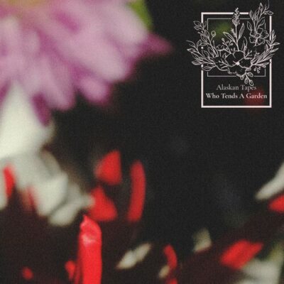 Who Tends a Garden Alaskan Tapes
