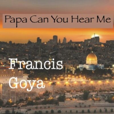 Papa Can You Hear Me Francis Goya
