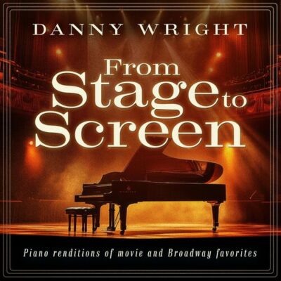 From Stage to Screen Piano Renditions of Movie and Broadway Favorites Danny Wright