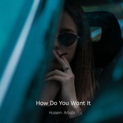 How Do You Want it Hussein Arbabi