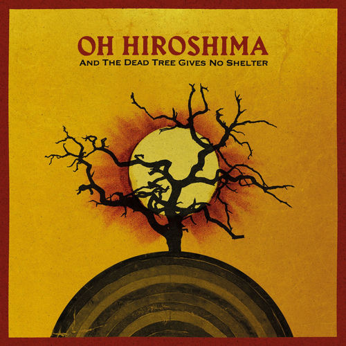 And The Dead Tree Gives No Shelter Oh Hiroshima Oh Hiroshima
