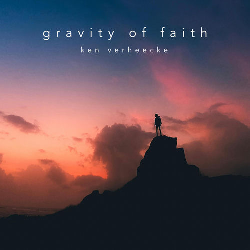 The Gravity Of Faith Ken Verheecke Ken Verheecke