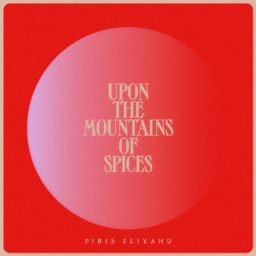 Upon the Mountains of Spices Piris Eliyahu Piris Eliyahu