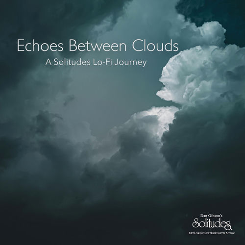 Echoes Between Clouds A Solitudes Lo Fi Journey Dan Gibson's Solitudes Dan Gibson's Solitudes