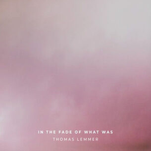 In the Fade of What Was Thomas Lemmer Thomas Lemmer