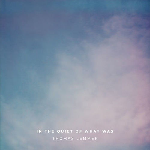 In the Quiet of What Was Thomas Lemmer Thomas Lemmer