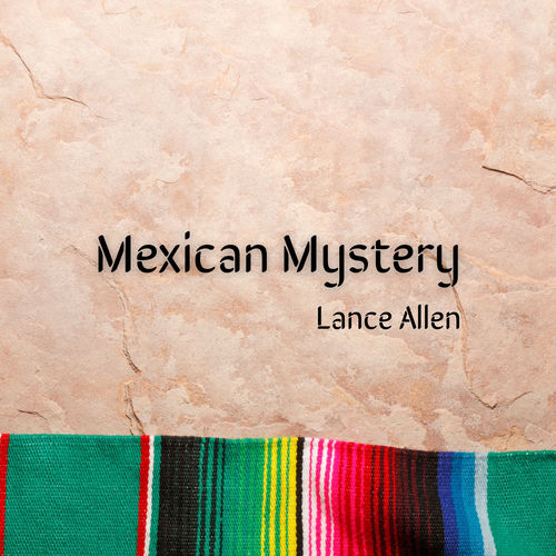 Mexican Mystery Lance Allen Lance Allen