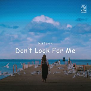 Don't Look For Me Rafeex Rafeex