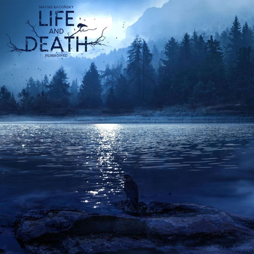 Life and Death (Reimagined) Matias Bacoñsky Matias Bacoñsky