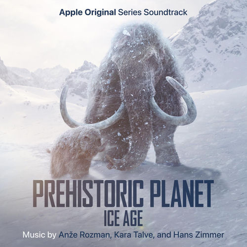 Prehistoric Planet Ice Age (Apple Original Series Soundtrack) Anže Rozman Kara Talve Hans Zimmer Hans Zimmer, Kara Talve, Anže Rozman