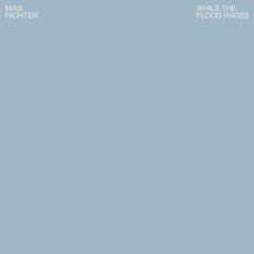 While The Flood Rages - Max Richter