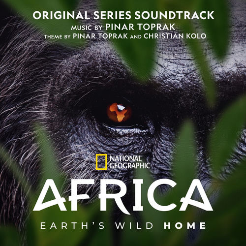 Africa Earth's Wild Home (Original Series Soundtrack) - Pinar Toprak, National Geographic